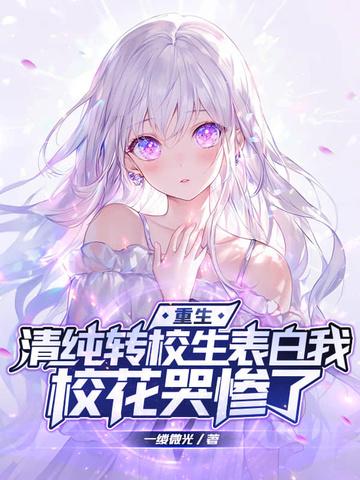 重生清纯转校生表白我校花哭惨了TXT