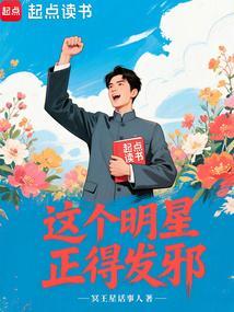 这个明星正得发邪免费阅读无弹窗